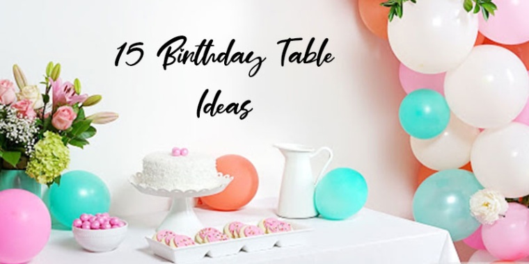 Spruce Up Your Party With These Creative Birthday Table Decorating Ideas!